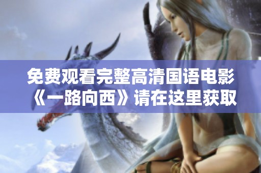 免费观看完整高清国语电影《一路向西》请在这里获取链接