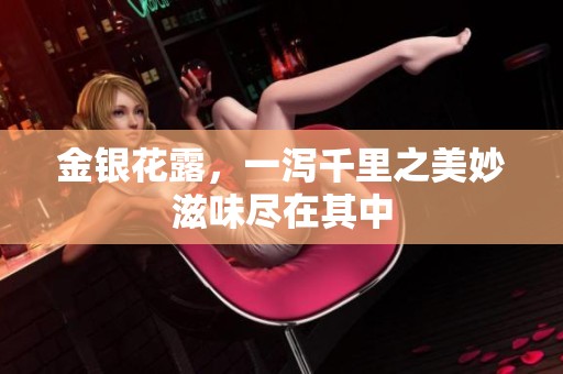 金银花露，一泻千里之美妙滋味尽在其中