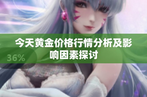 今天黄金价格行情分析及影响因素探讨