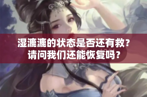 湿漉漉的状态是否还有救？请问我们还能恢复吗？