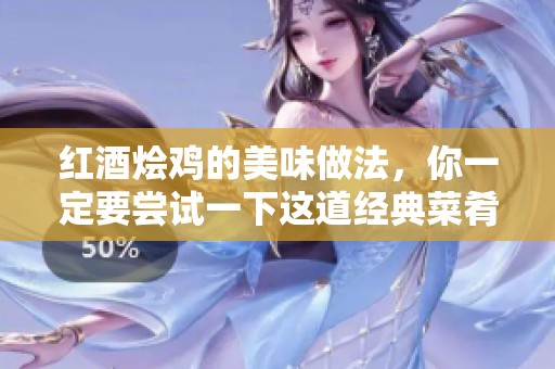 红酒烩鸡的美味做法，你一定要尝试一下这道经典菜肴！