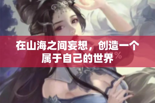 在山海之间妄想，创造一个属于自己的世界