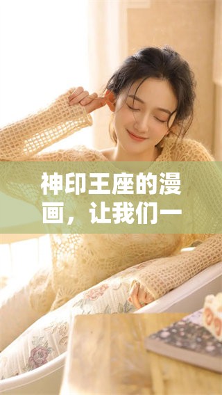 神印王座的漫画，让我们一起探索这精彩的故事世界吧！