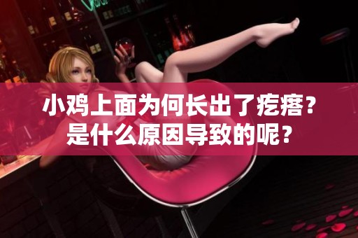 小鸡上面为何长出了疙瘩？是什么原因导致的呢？