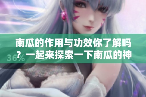南瓜的作用与功效你了解吗？一起来探索一下南瓜的神奇之处吧