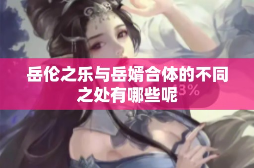 岳伦之乐与岳婿合体的不同之处有哪些呢
