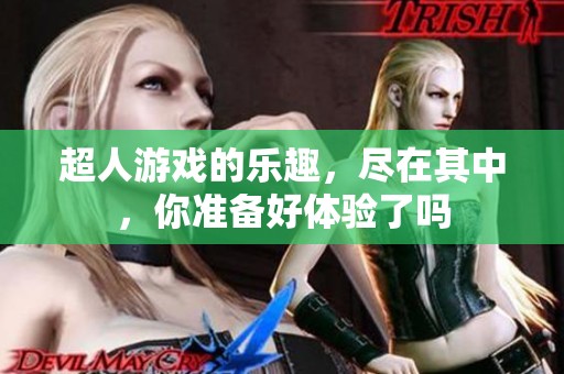 超人游戏的乐趣，尽在其中，你准备好体验了吗