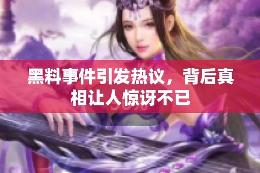 黑料事件引发热议，背后真相让人惊讶不已