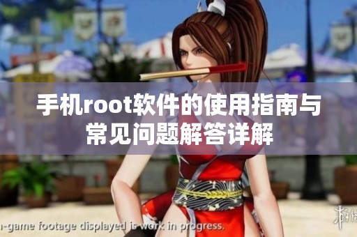 手机root软件的使用指南与常见问题解答详解