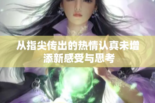 从指尖传出的热情认真未增 添新感受与思考