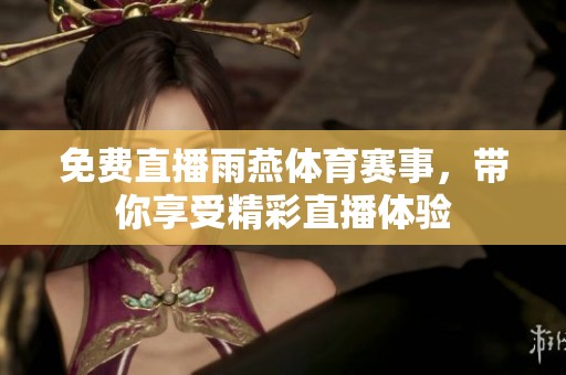免费直播雨燕**赛事，带你享受精彩直播体验