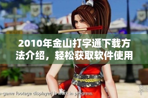 2010年金山打字通下载方法介绍，轻松获取软件使用体验