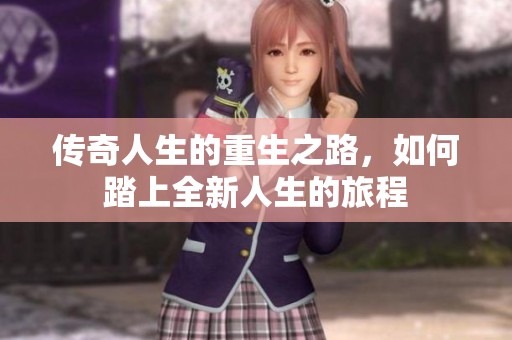 传奇人生的重生之路，如何踏上全新人生的旅程