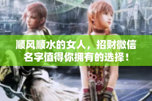 顺风顺水的女人，招财微信名字值得你拥有的选择！