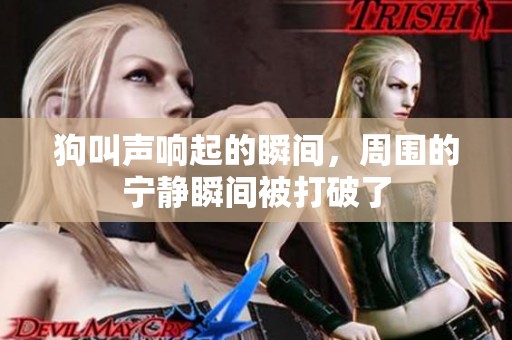 狗叫声响起的瞬间，周围的宁静瞬间被打破了
