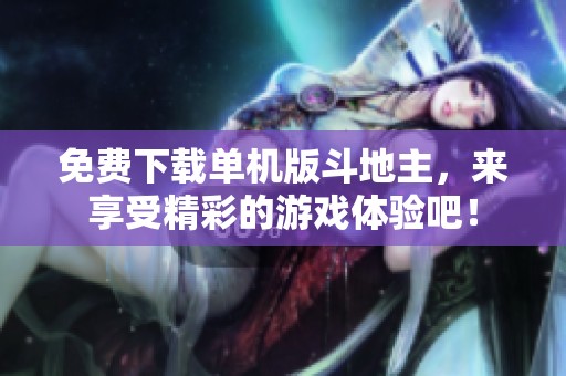 免费下载单机版***，来享受精彩的游戏体验吧！