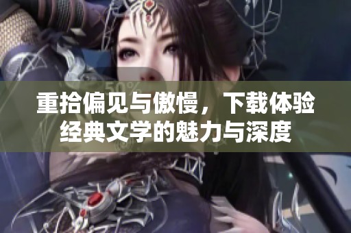 重拾偏见与傲慢，下载体验经典文学的魅力与深度