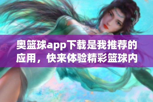 奥篮球app下载是我推荐的应用，快来体验精彩篮球内容吧！