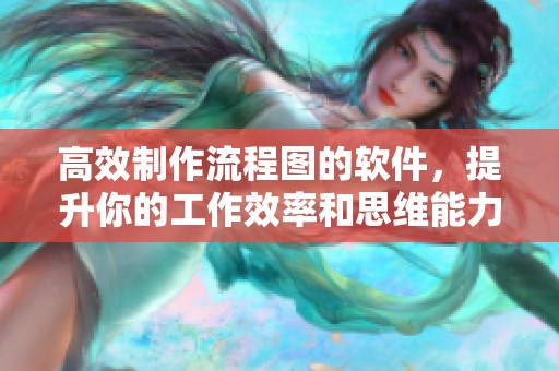 高效制作流程图的软件，提升你的工作效率和思维能力