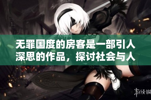 无罪国度的房客是一部引人深思的作品，探讨社会与人性的复杂关系