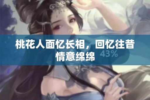 桃花人面忆长相，回忆往昔情意绵绵