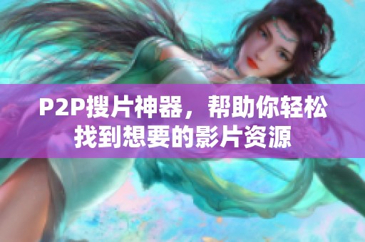 P2P搜片神器，帮助你轻松找到想要的影片资源