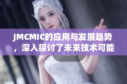 JMCMIC的应用与发展趋势，深入探讨了未来技术可能带来的影响与变化。