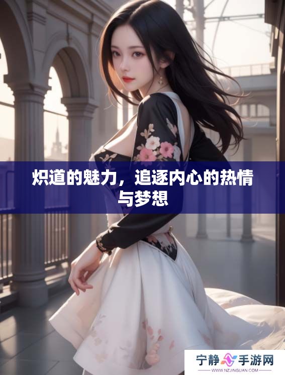 炽道的魅力，追逐内心的热情与梦想