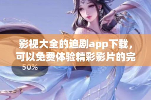影视大全的追剧app下载，可以免费体验精彩影片的完整推荐