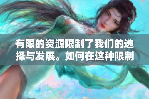 有限的资源限制了我们的选择与发展。如何在这种限制下找到突破口呢？