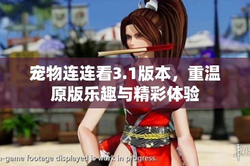 宠物连连看3.1版本，重温原版乐趣与精彩体验