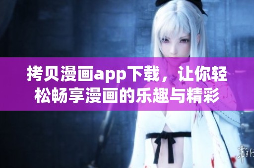 拷贝漫画app下载，让你轻松畅享漫画的乐趣与精彩