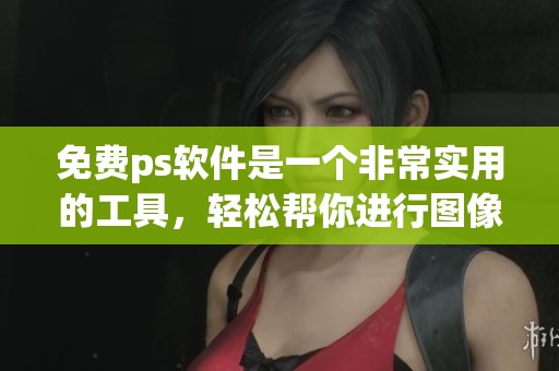 免费ps软件是一个非常实用的工具，轻松帮你进行图像编辑与处理