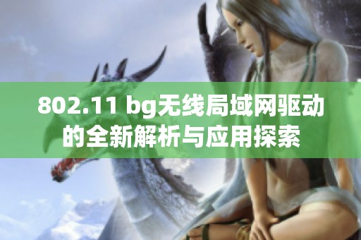 802.11 bg无线局域网驱动的全新解析与应用探索