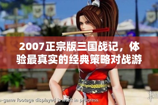 2007正宗版三国战记，体验最真实的经典策略对战游戏