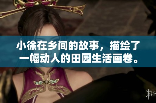 小徐在乡间的故事，描绘了一幅动人的田园生活画卷。