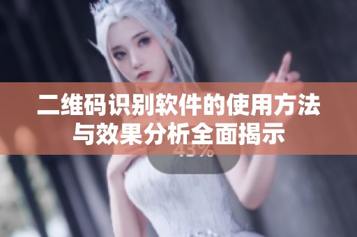 二维码识别软件的使用方法与效果分析全面揭示