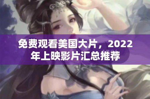 免费观看美国大片，2022年上映影片汇总推荐