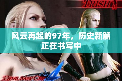 风云再起的97年，历史新篇正在书写中