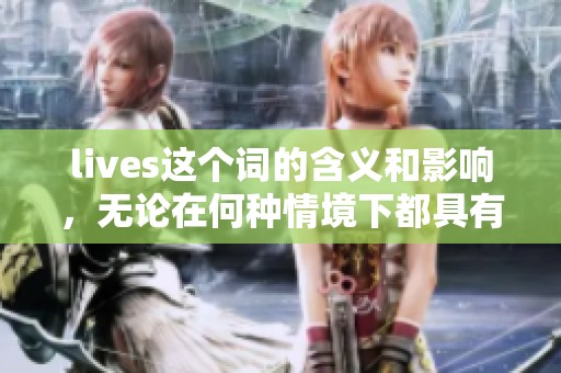 lives这个词的含义和影响，无论在何种情境下都具有重要性。