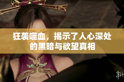 狂袭噬血，揭示了人心深处的黑暗与欲望真相