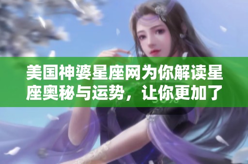 美国神婆星座网为你解读星座奥秘与运势，让你更加了解自己与他人。