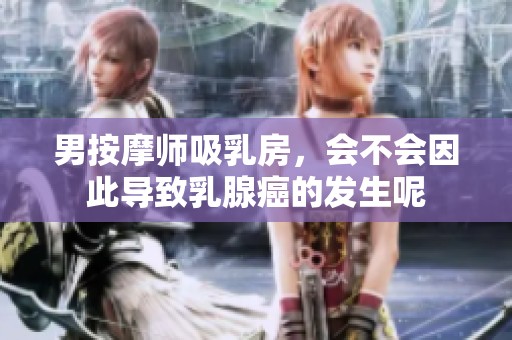 男按摩师吸乳房，会不会因此导致乳腺癌的发生呢