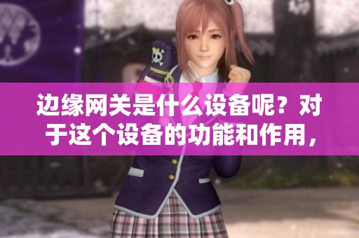边缘网关是什么设备呢？对于这个设备的功能和作用，你了解多少？