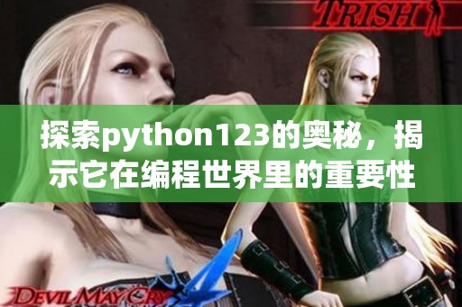 探索python123的奥秘，揭示它在编程世界里的重要性与应用价值