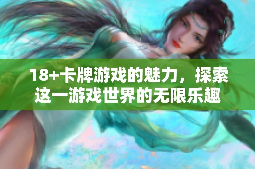 18+卡牌游戏的魅力，探索这一游戏世界的无限乐趣