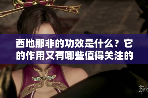 西地那非的功效是什么？它的作用又有哪些值得关注的地方呢？