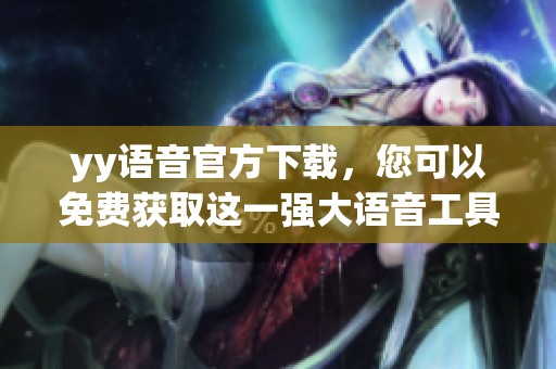 yy语音官方下载，您可以免费获取这一强大语音工具