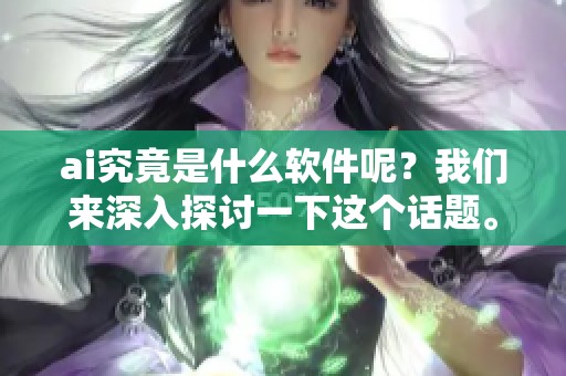 ai究竟是什么软件呢？我们来深入探讨一下这个话题。
