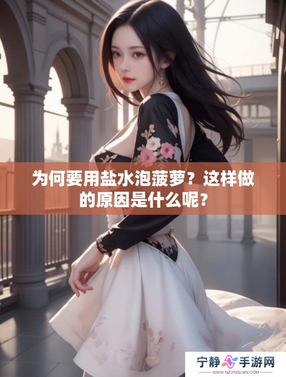 为何要用盐水泡菠萝？这样做的原因是什么呢？